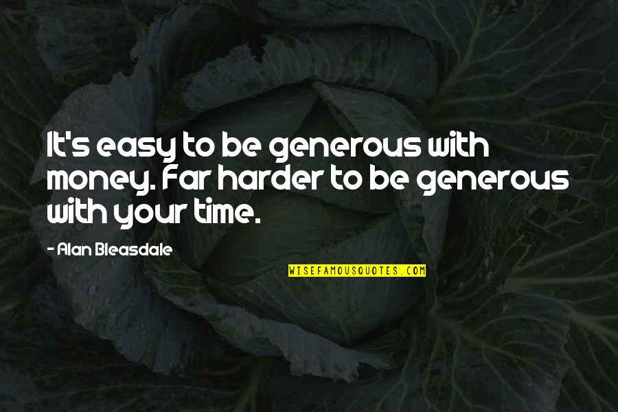 Alan Bleasdale Quotes By Alan Bleasdale: It's easy to be generous with money. Far