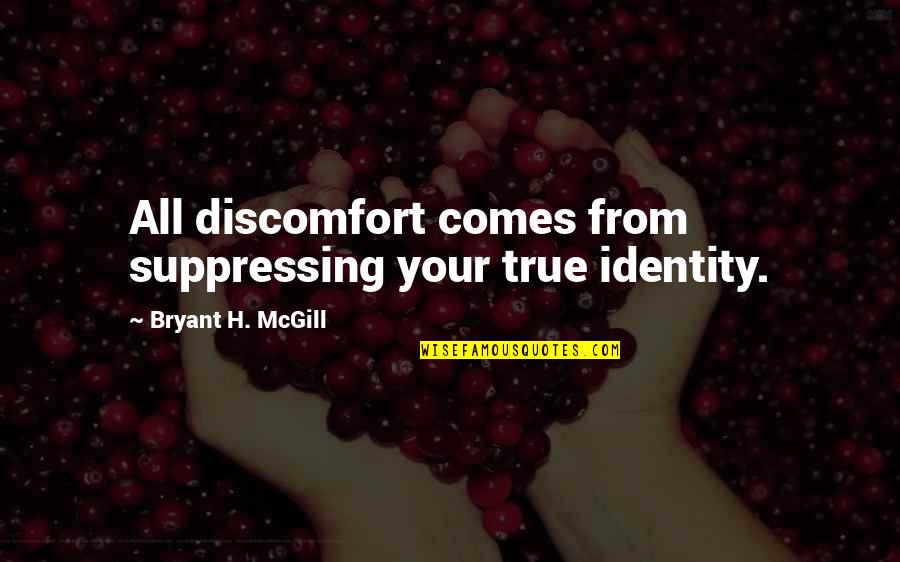 Alan Blumlein Quotes By Bryant H. McGill: All discomfort comes from suppressing your true identity.
