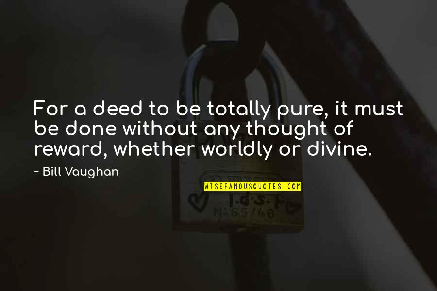 Alan Bollard Quotes By Bill Vaughan: For a deed to be totally pure, it