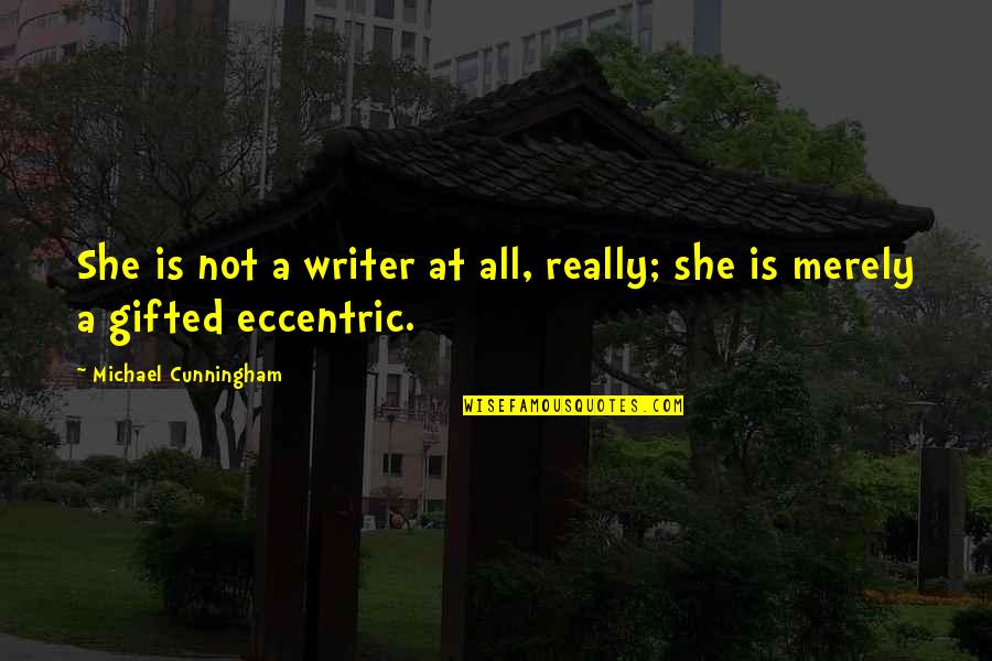 Alan Bollard Quotes By Michael Cunningham: She is not a writer at all, really;