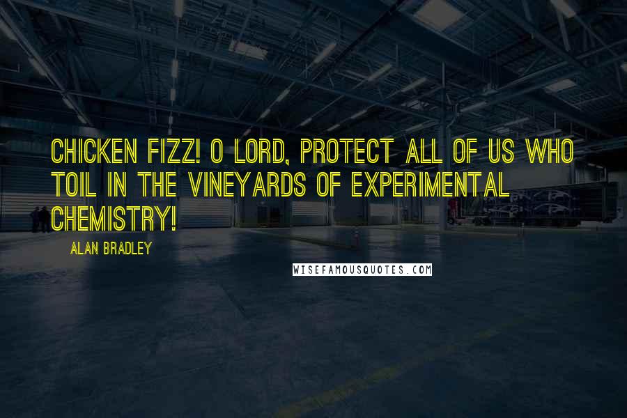 Alan Bradley quotes: Chicken fizz! O Lord, protect all of us who toil in the vineyards of experimental chemistry!