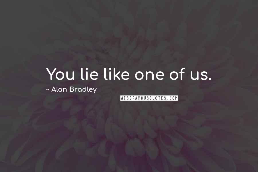 Alan Bradley quotes: You lie like one of us. Alan Bradley quotes: You lie like one of us.