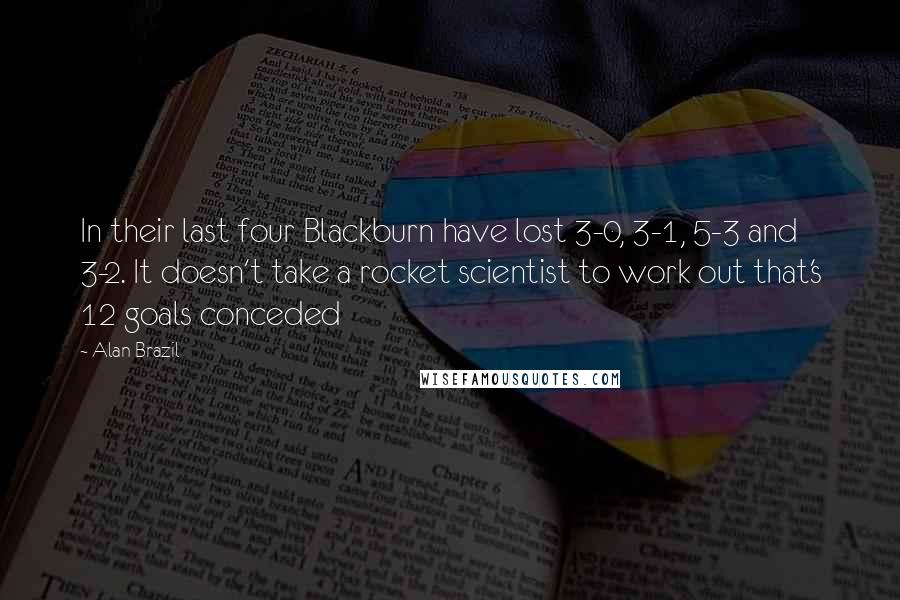Alan Brazil quotes: In their last four Blackburn have lost 3-0, 3-1, 5-3 and 3-2. It doesn't take a rocket scientist to work out that's 12 goals conceded