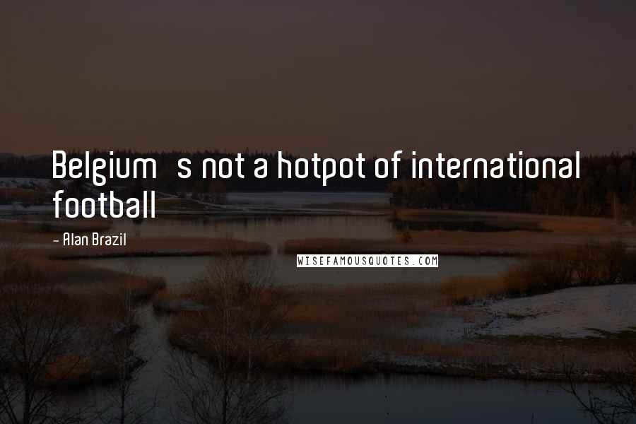 Alan Brazil quotes: Belgium's not a hotpot of international football