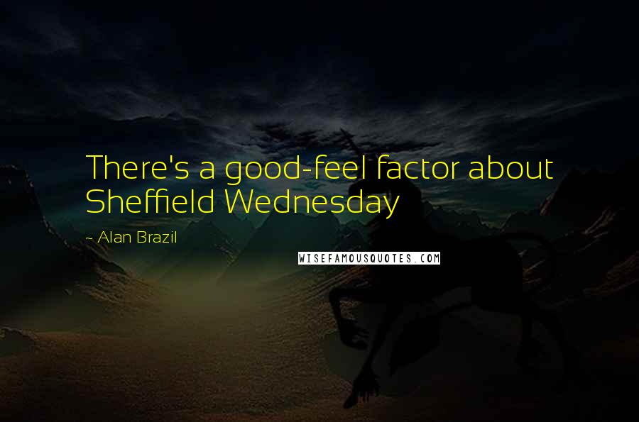Alan Brazil quotes: There's a good-feel factor about Sheffield Wednesday