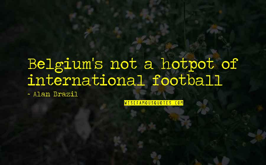 Alan Brazil Quotes By Alan Brazil: Belgium's not a hotpot of international football