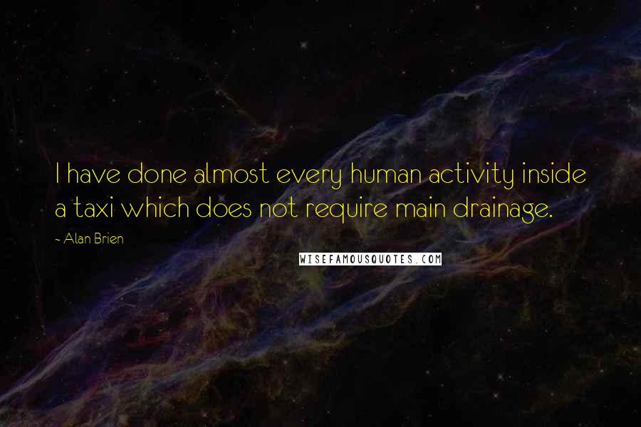 Alan Brien quotes: I have done almost every human activity inside a taxi which does not require main drainage.