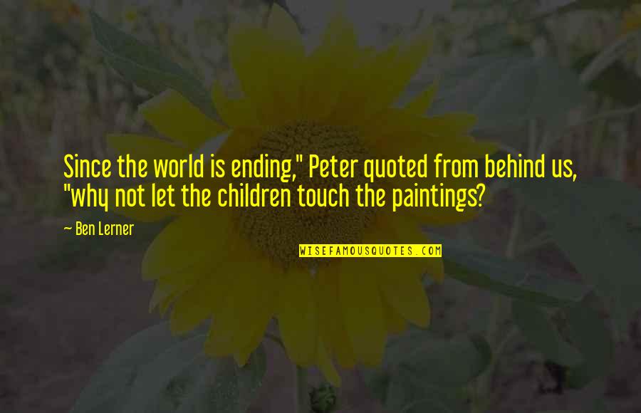 Alan Brinkley Quotes By Ben Lerner: Since the world is ending," Peter quoted from