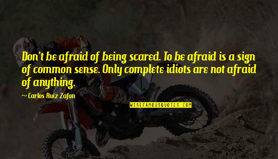 Alan Brinkley Quotes By Carlos Ruiz Zafon: Don't be afraid of being scared. To be