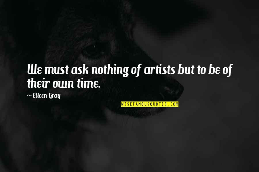 Alan Brownjohn Quotes By Eileen Gray: We must ask nothing of artists but to