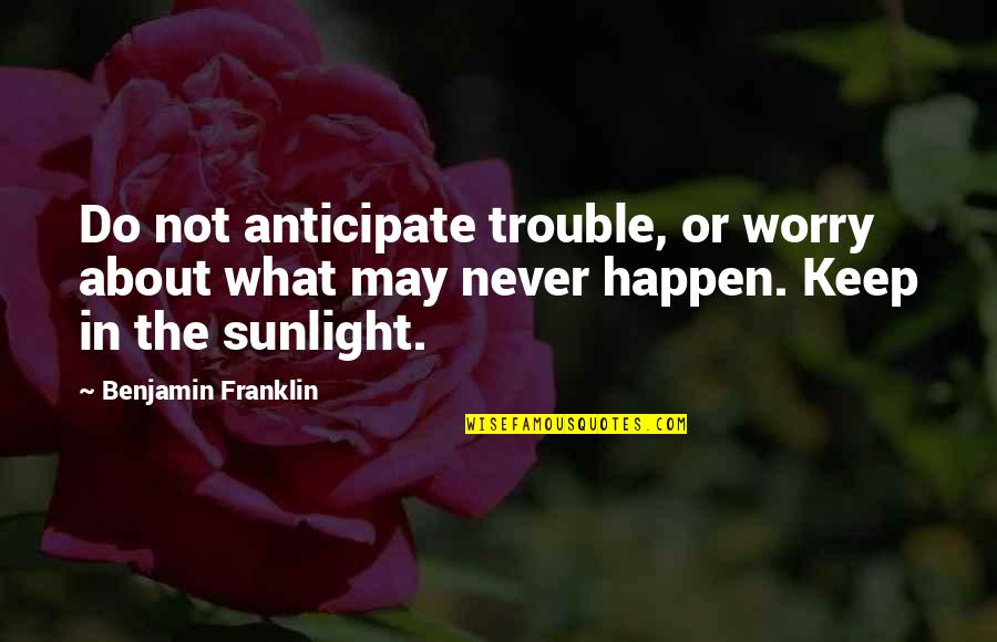 Alan Carr Quotes By Benjamin Franklin: Do not anticipate trouble, or worry about what