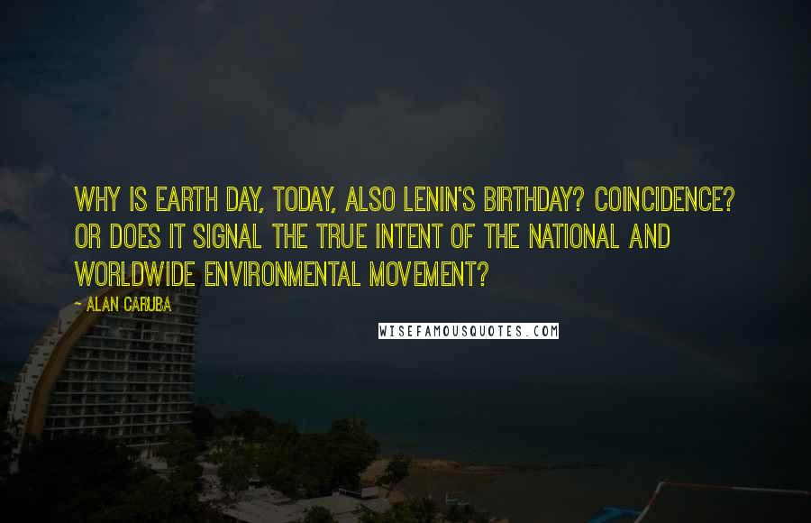 Alan Caruba quotes: Why is Earth Day, today, also Lenin's birthday? Coincidence? Or does it signal the true intent of the national and worldwide environmental movement?