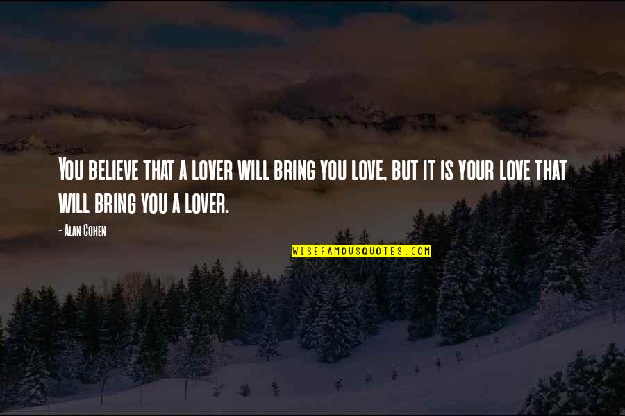 Alan Cohen Love Quotes By Alan Cohen: You believe that a lover will bring you