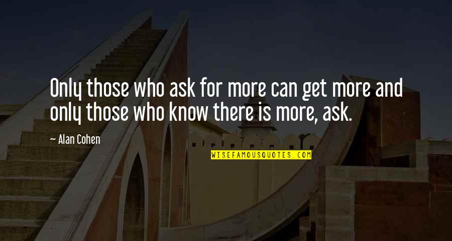 Alan Cohen Love Quotes By Alan Cohen: Only those who ask for more can get