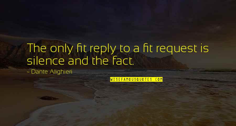 Alan Cohen Love Quotes By Dante Alighieri: The only fit reply to a fit request