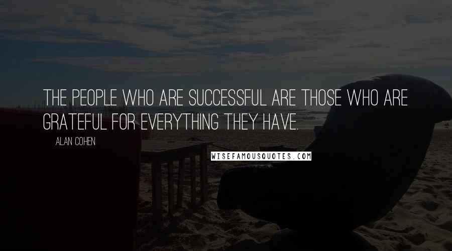 Alan Cohen quotes: The people who are successful are those who are grateful for everything they have.