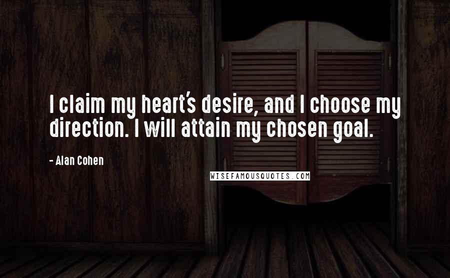 Alan Cohen quotes: I claim my heart's desire, and I choose my direction. I will attain my chosen goal.