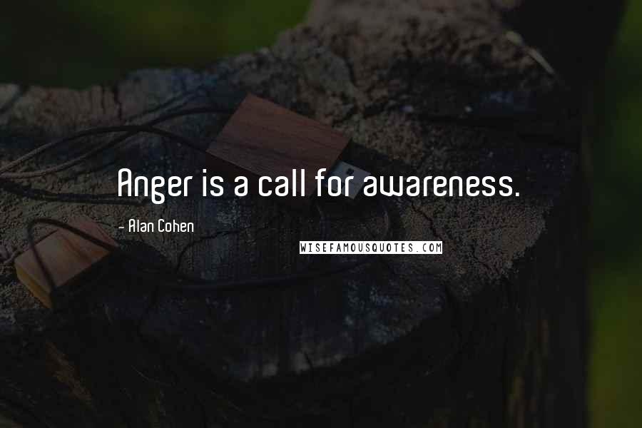 Alan Cohen quotes: Anger is a call for awareness.