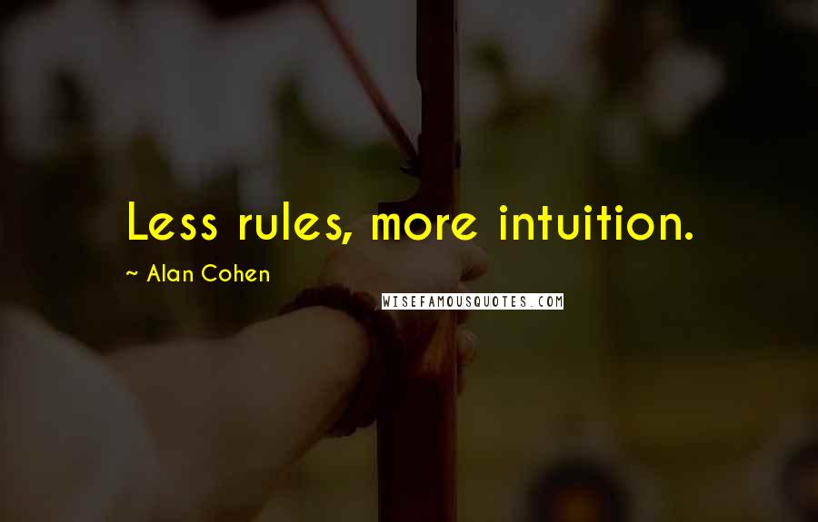 Alan Cohen quotes: Less rules, more intuition.