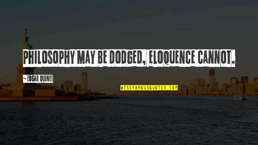 Alan Colberg Quotes By Edgar Quinet: Philosophy may be dodged, eloquence cannot. Alan Colberg Quotes By Edgar Quinet: Philosophy may be dodged, eloquence cannot.