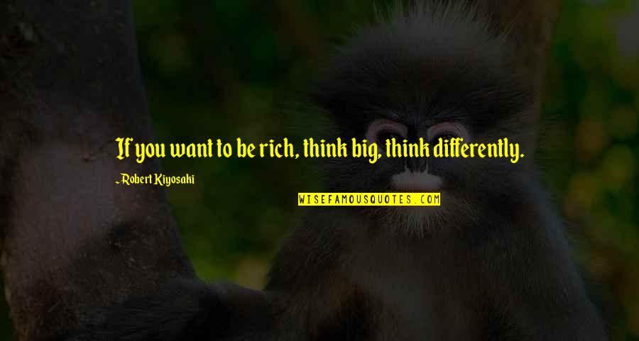 Alan Colmes Quotes By Robert Kiyosaki: If you want to be rich, think big,