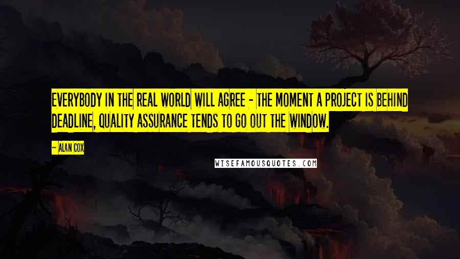 Alan Cox quotes: Everybody in the real world will agree - the moment a project is behind deadline, quality assurance tends to go out the window.