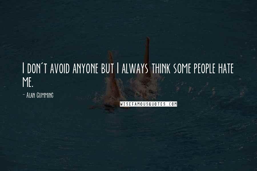 Alan Cumming quotes: I don't avoid anyone but I always think some people hate me.