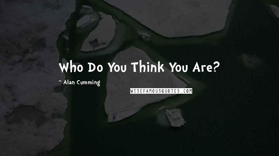Alan Cumming quotes: Who Do You Think You Are?