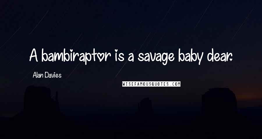 Alan Davies quotes: A bambiraptor is a savage baby dear.