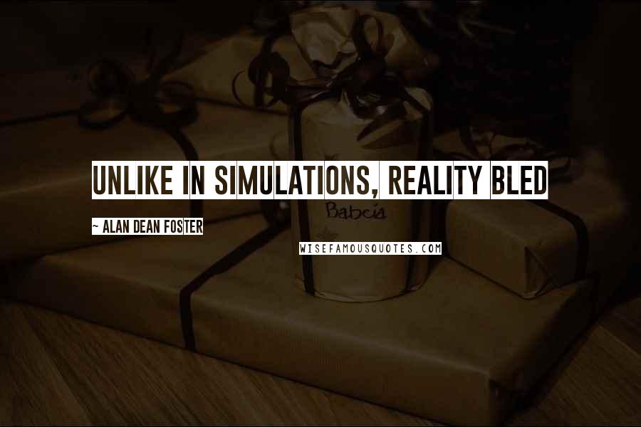 Alan Dean Foster quotes: Unlike in simulations, reality bled