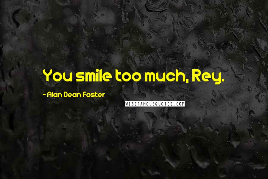 Alan Dean Foster quotes: You smile too much, Rey.