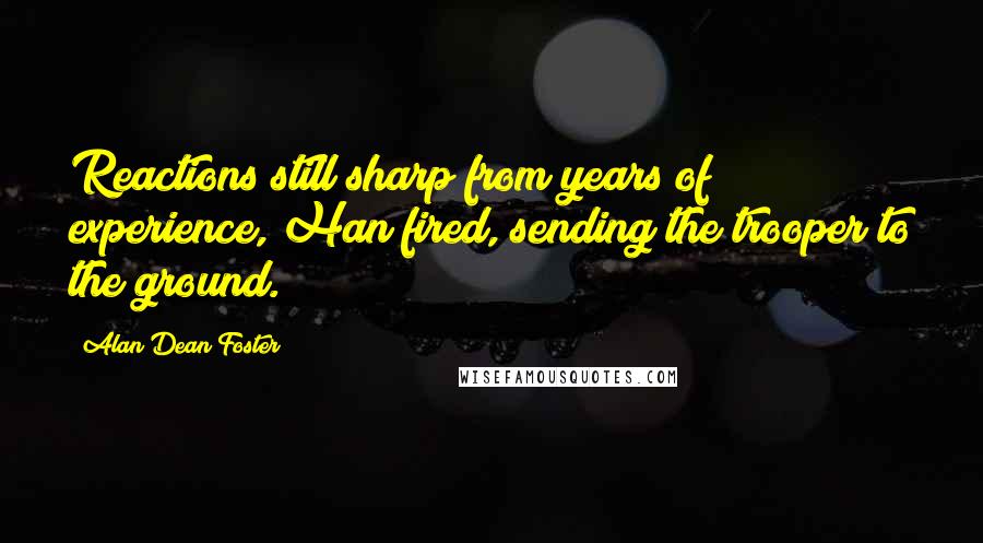 Alan Dean Foster quotes: Reactions still sharp from years of experience, Han fired, sending the trooper to the ground.