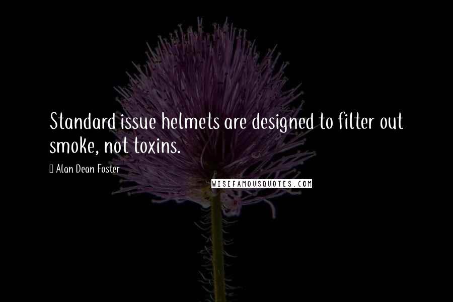 Alan Dean Foster quotes: Standard issue helmets are designed to filter out smoke, not toxins.