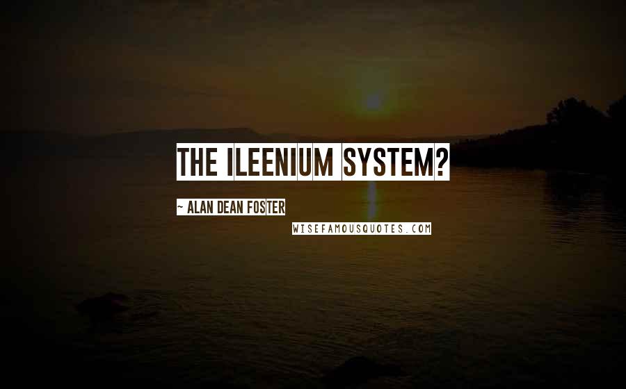 Alan Dean Foster quotes: The Ileenium system?