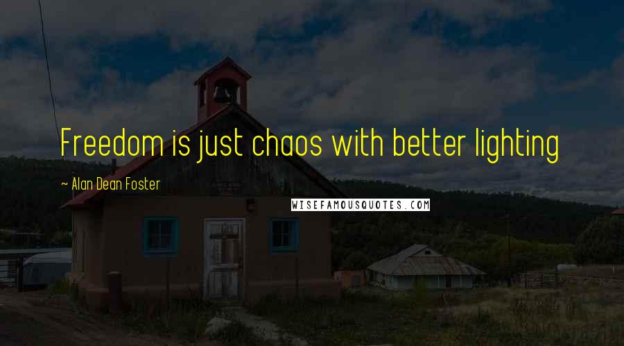 Alan Dean Foster quotes: Freedom is just chaos with better lighting