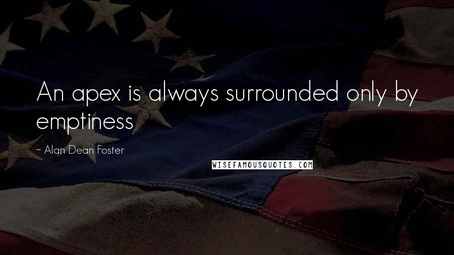 Alan Dean Foster quotes: An apex is always surrounded only by emptiness