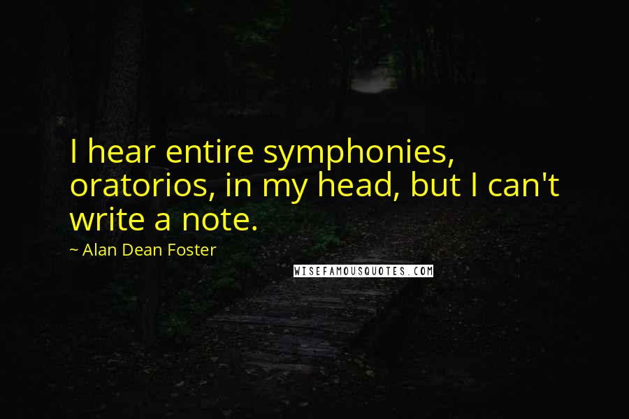Alan Dean Foster quotes: I hear entire symphonies, oratorios, in my head, but I can't write a note.
