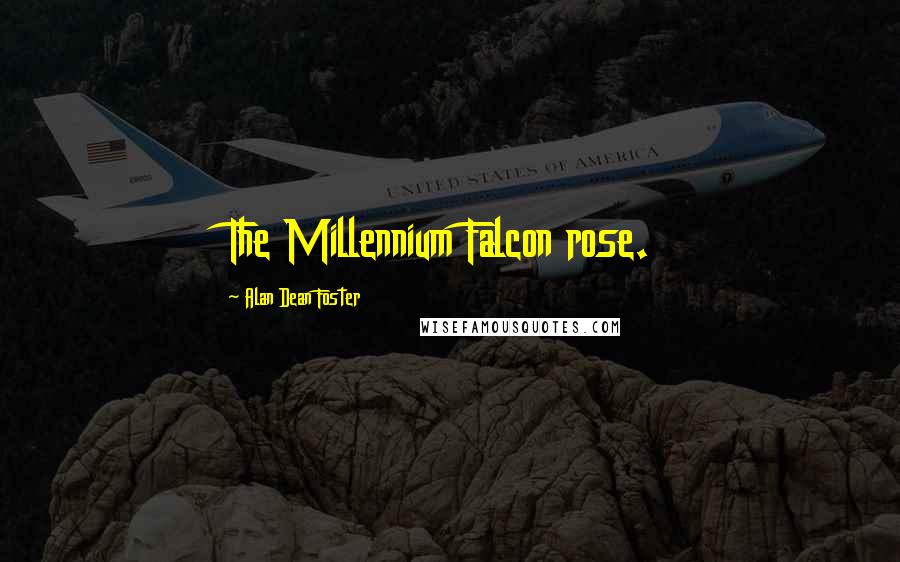 Alan Dean Foster quotes: The Millennium Falcon rose.