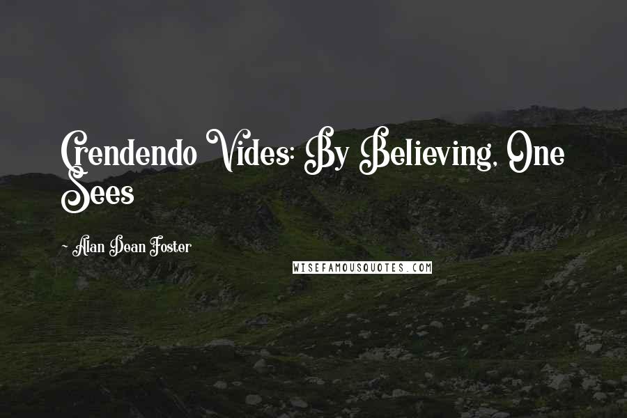 Alan Dean Foster quotes: Crendendo Vides: By Believing, One Sees