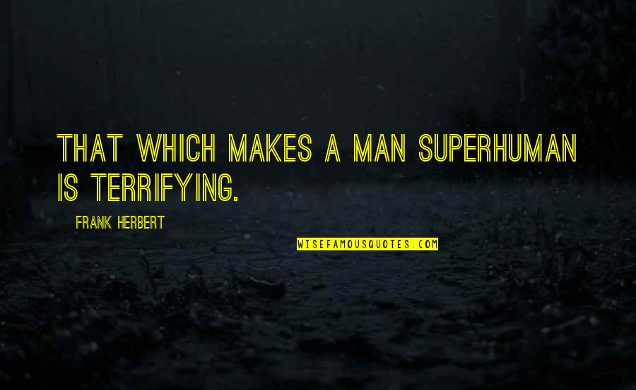Alan Dershowitz Impeachment Quotes By Frank Herbert: That which makes a man superhuman is terrifying. Alan Dershowitz Impeachment Quotes By Frank Herbert: That which makes a man superhuman is terrifying.