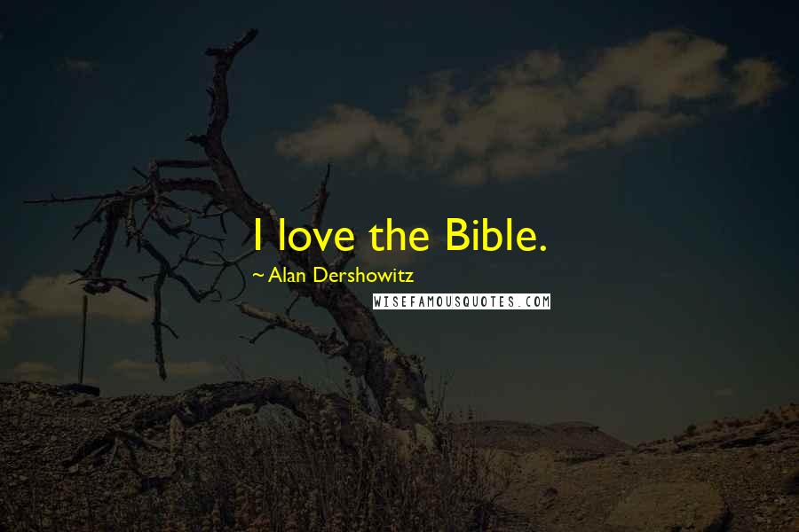Alan Dershowitz quotes: I love the Bible.