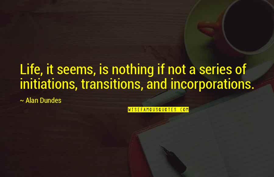 Alan Dundes Quotes By Alan Dundes: Life, it seems, is nothing if not a