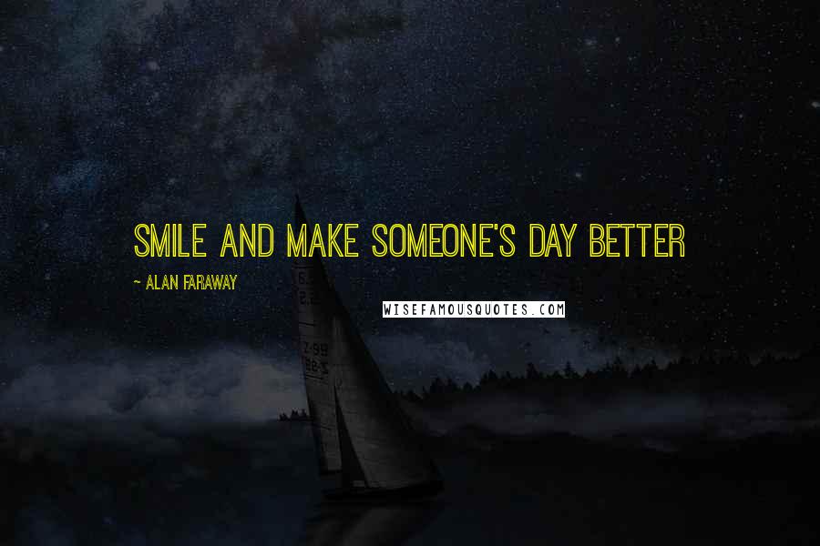 Alan Faraway quotes: Smile and make someone's day better