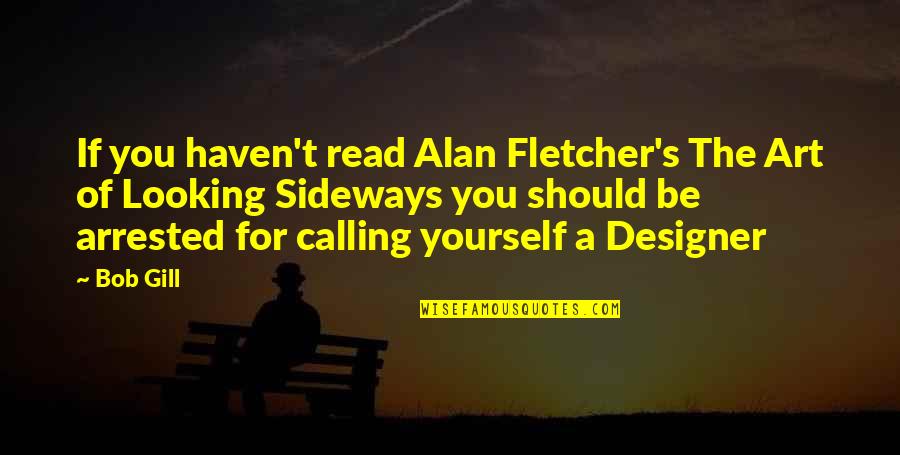 Alan Fletcher Quotes By Bob Gill: If you haven't read Alan Fletcher's The Art