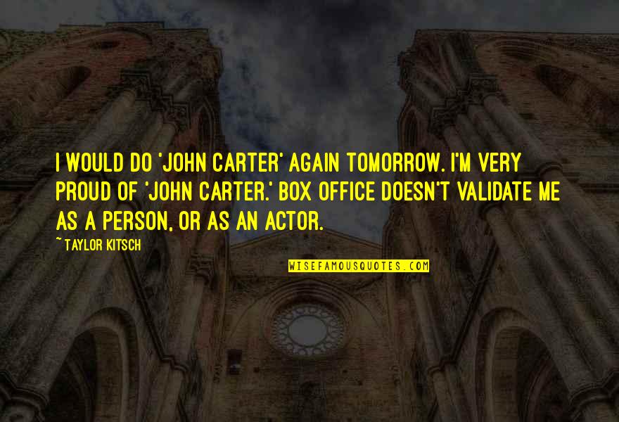 Alan Fletcher Quotes By Taylor Kitsch: I would do 'John Carter' again tomorrow. I'm