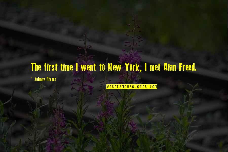 Alan Freed Quotes By Johnny Rivers: The first time I went to New York, Alan Freed Quotes By Johnny Rivers: The first time I went to New York,