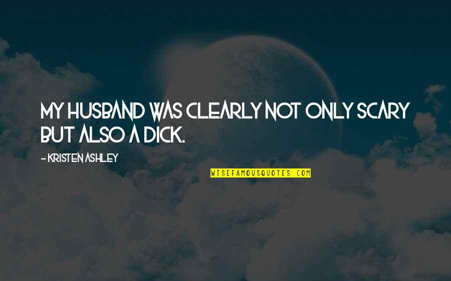 Alan Freed Quotes By Kristen Ashley: My husband was clearly not only scary but Alan Freed Quotes By Kristen Ashley: My husband was clearly not only scary but