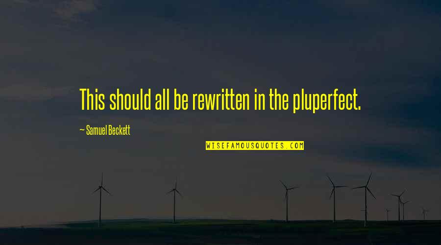 Alan Freed Quotes By Samuel Beckett: This should all be rewritten in the pluperfect. Alan Freed Quotes By Samuel Beckett: This should all be rewritten in the pluperfect.
