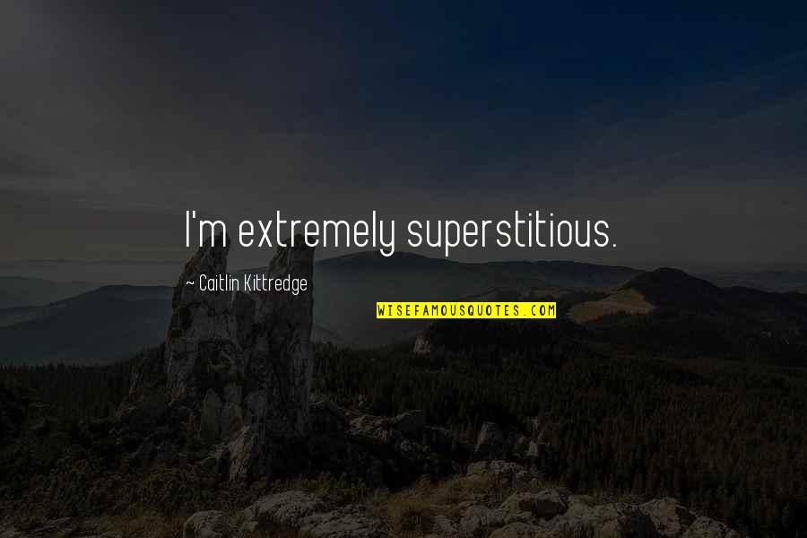 Alan Freeman Quotes By Caitlin Kittredge: I'm extremely superstitious. Alan Freeman Quotes By Caitlin Kittredge: I'm extremely superstitious.
