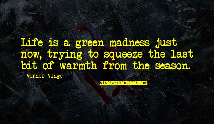 Alan Freeman Quotes By Vernor Vinge: Life is a green madness just now, trying